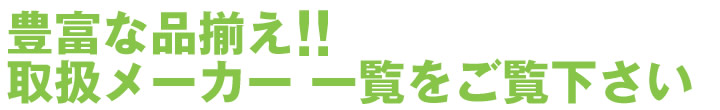 豊富な品揃え取扱メーカー一覧をご覧下さい